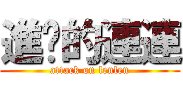 進擊的連連 (attack on lenlen)