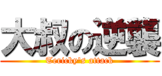 大叔の逆襲 (Tericky\'s attack)