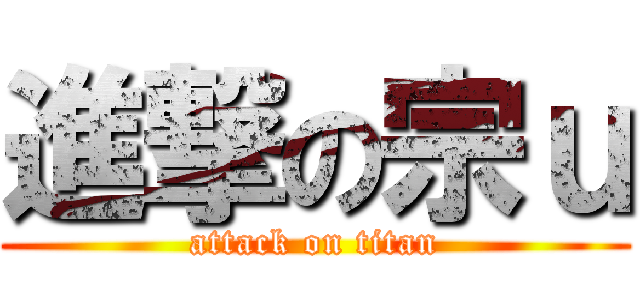 進撃の宗ｕ (attack on titan)