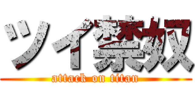 ツイ禁奴 (attack on titan)