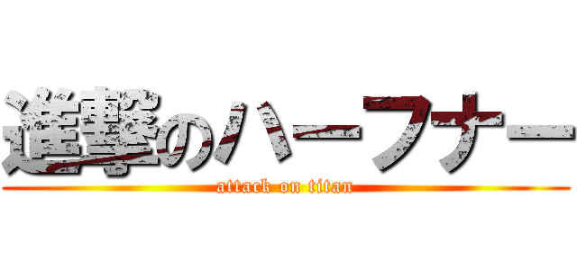 進撃のハーフナー (attack on titan)
