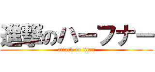 進撃のハーフナー (attack on titan)