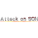 Ａｔｔａｃｋ ｏｎ ＳＯＮ (attack on Son)