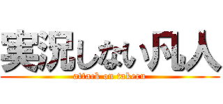 実況しない凡人 (attack on takeru)