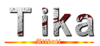 Ｔｉｋａ (Atikati)