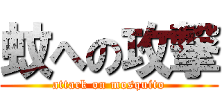 蚊への攻撃 (attack on mosquito)