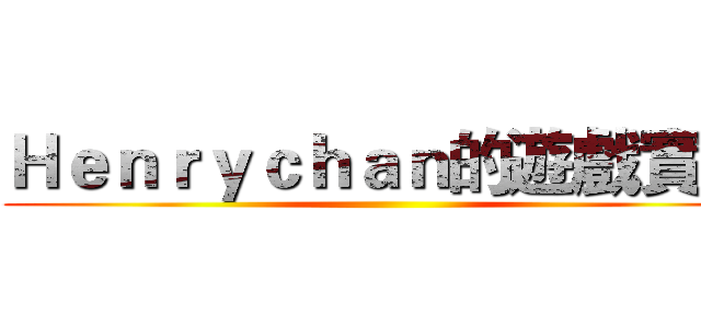 Ｈｅｎｒｙｃｈａｎ的遊戲實況 ()
