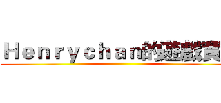 Ｈｅｎｒｙｃｈａｎ的遊戲實況 ()