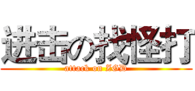 进击の找怪打 (attack on ZGD)