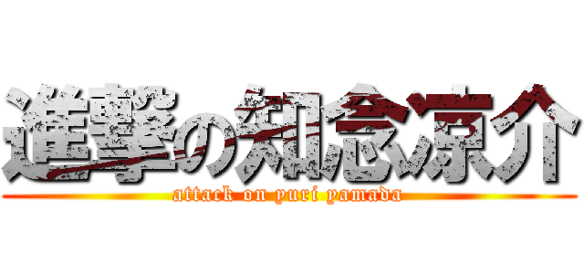 進撃の知念凉介 (attack on yuri yamada)