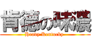 肯德の味濃 (Heavy Kentucky )