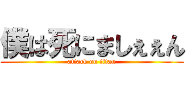 僕は死にましぇぇん (attack on titan)