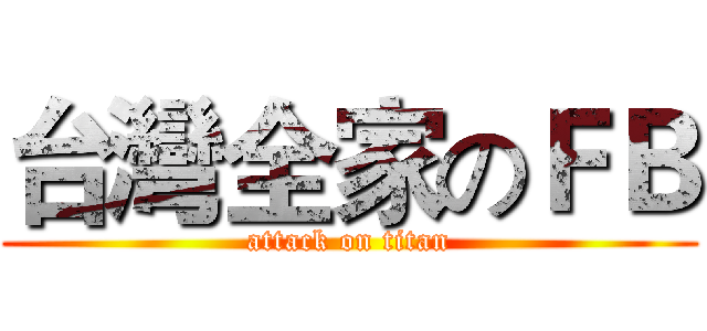 台灣全家のＦＢ (attack on titan)