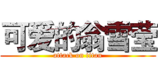 可爱的翁雪莹 (attack on titan)