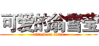 可爱的翁雪莹 (attack on titan)