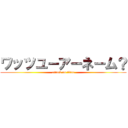 ワッツユーアーネーム？ (attack on titan)