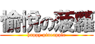 愉悅の菠蘿 (happy pineapple)