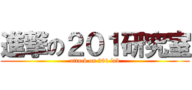 進撃の２０１研究室 (attack on 201 lab)