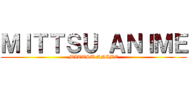 ＭＩＴＴＳＵ ＡＮＩＭＥ (MITTSU ANIME)
