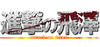 進撃の飛澤 (attack on titan)