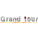 Ｇｒａｎｄ ｔｏｕｒ ()