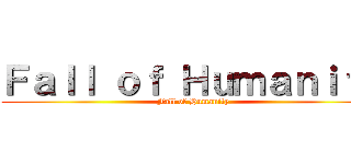 Ｆａｌｌ ｏｆ Ｈｕｍａｎｉｔｙ (Fall of Humanity)