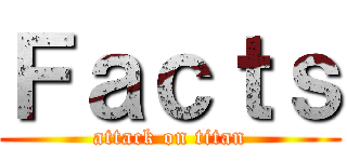 Ｆａｃｔｓ (attack on titan)