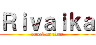 Ｒｉｖａｉｋａ (attack on titan)