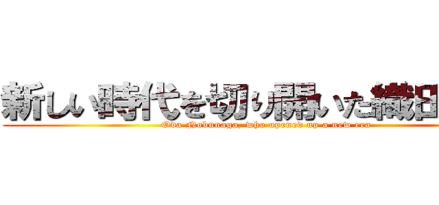 新しい時代を切り開いた織田信長 (Oda Nobunaga, who opened up a new era)