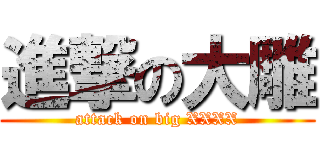 進撃の大雕 (attack on big XXXX)