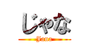 じゃな (Jana)