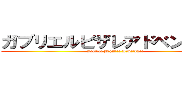 ガブリエルビザレアドベンチャー (Gabriel Bizarre Adventure)