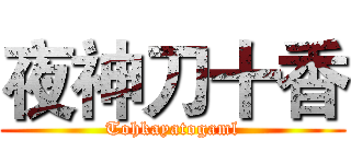 夜神刀十香 (Tohkayatogaml)