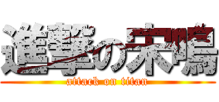 進撃の宋鳴 (attack on titan)