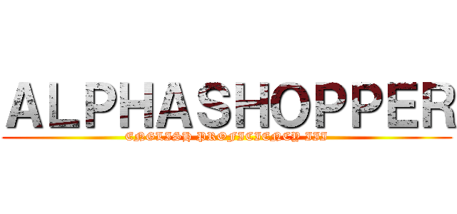 ＡＬＰＨＡＳＨＯＰＰＥＲ (ENGLISH PROFICIENCY III)