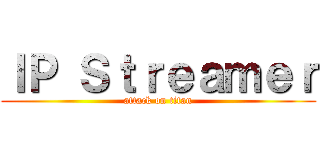 ＩＰ Ｓｔｒｅａｍｅｒ (attack on titan)
