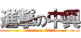 進撃の中興 (attack on ZTE)