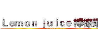 Ｌｅｍｏｎ ｊｕｉｃｅ 檸檬果汁 (attack on titan)
