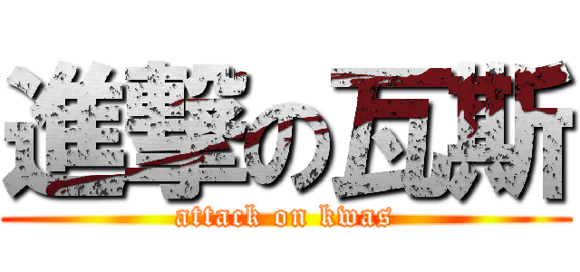進撃の瓦斯 (attack on kwas)
