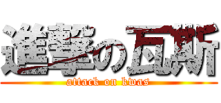 進撃の瓦斯 (attack on kwas)