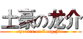 土豪の龙介 (tyrants on Long Jie)