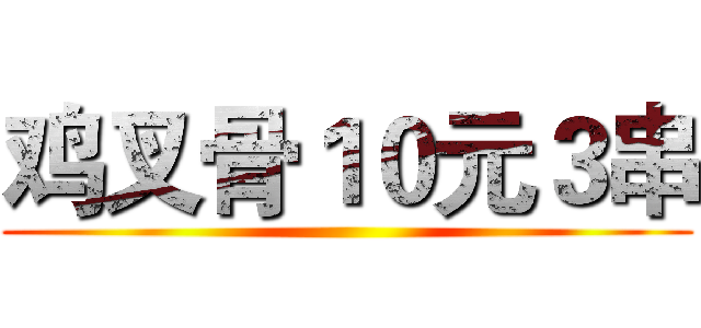 鸡叉骨１０元３串 ()