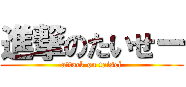 進撃のたいせー (attack on taisei)