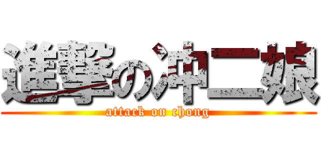 進撃の冲二娘 (attack on chong)