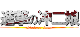 進撃の冲二娘 (attack on chong)