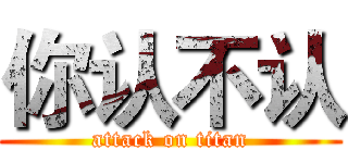 你认不认 (attack on titan)