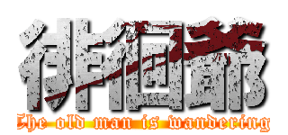 徘徊爺 (The old man is wandering)