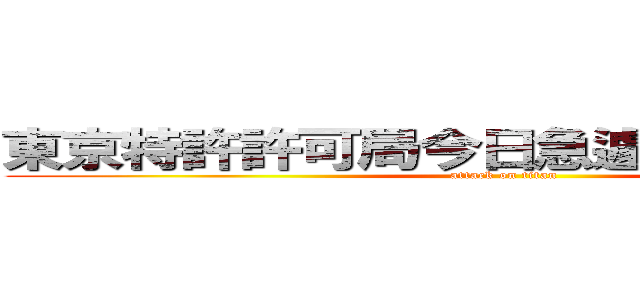 東京特許許可局今日急遽休暇許可拒否 (attack on titan)