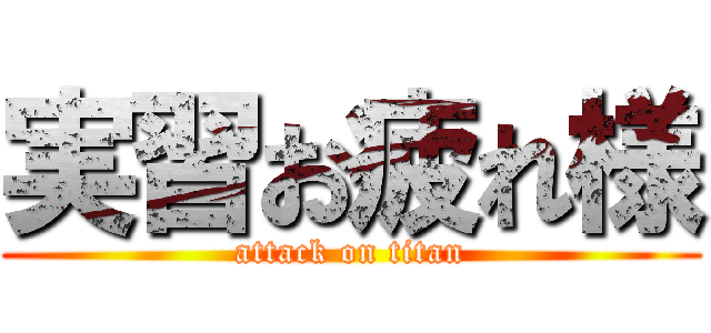 実習お疲れ様 (attack on titan)