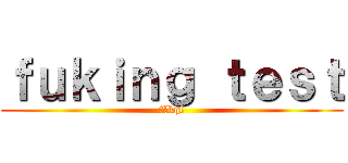 ｆｕｋｉｎｇ ｔｅｓｔ (tlkqf)